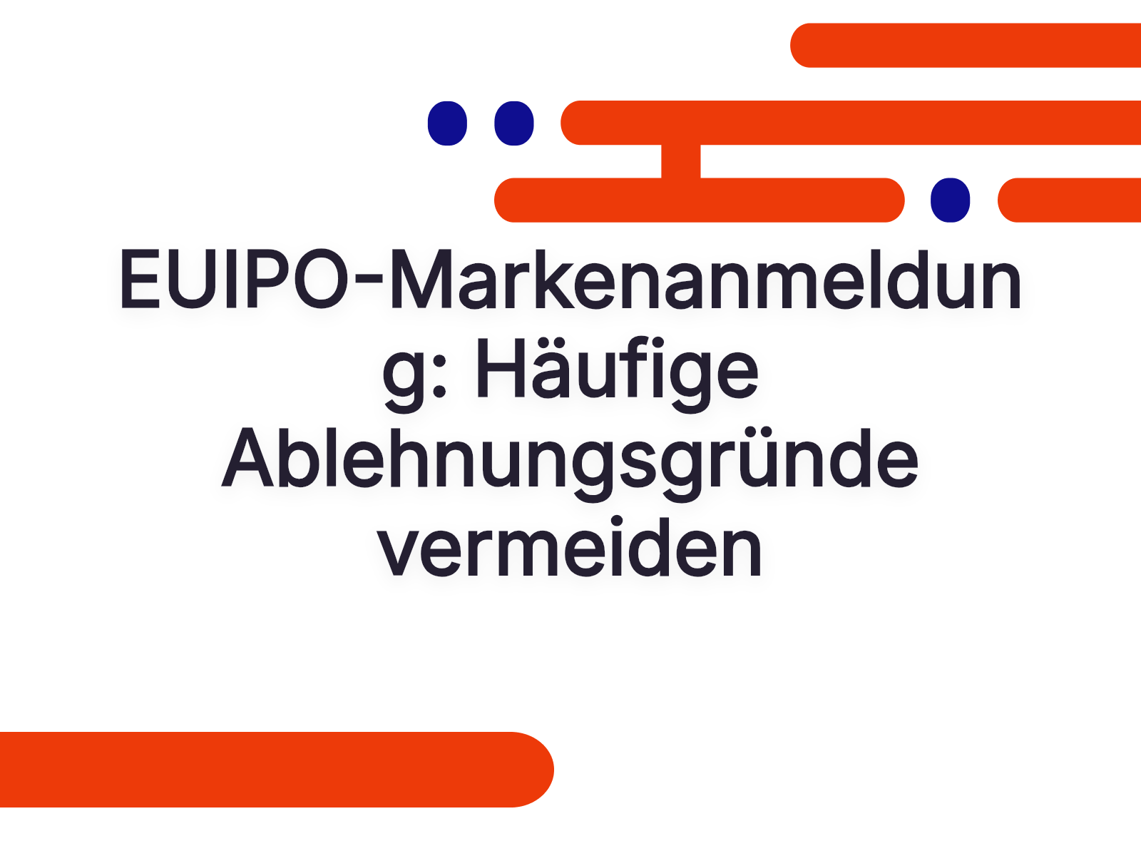 EUIPO-Markenanmeldung: Häufige Ablehnungsgründe vermeiden