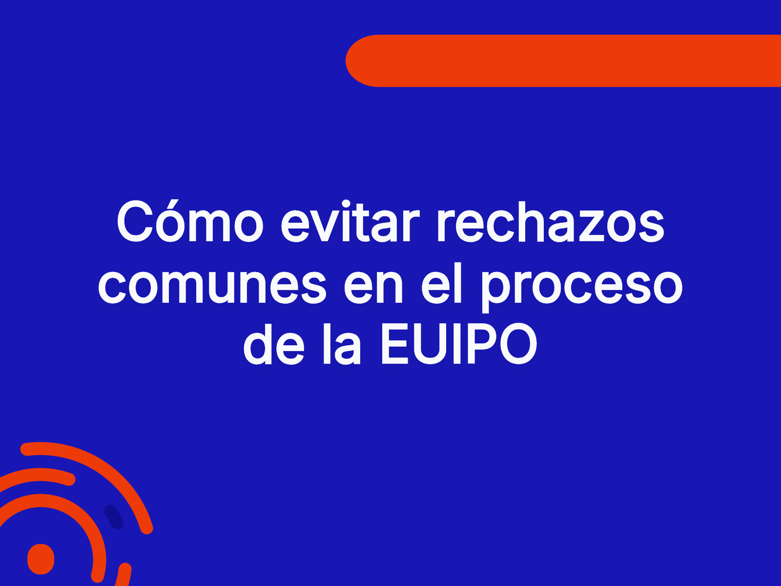 Cómo evitar rechazos comunes en el proceso de la EUIPO