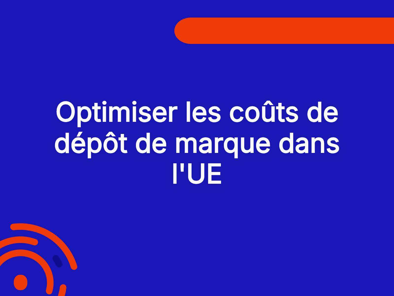 Optimiser les coûts de dépôt de marque dans l’UE