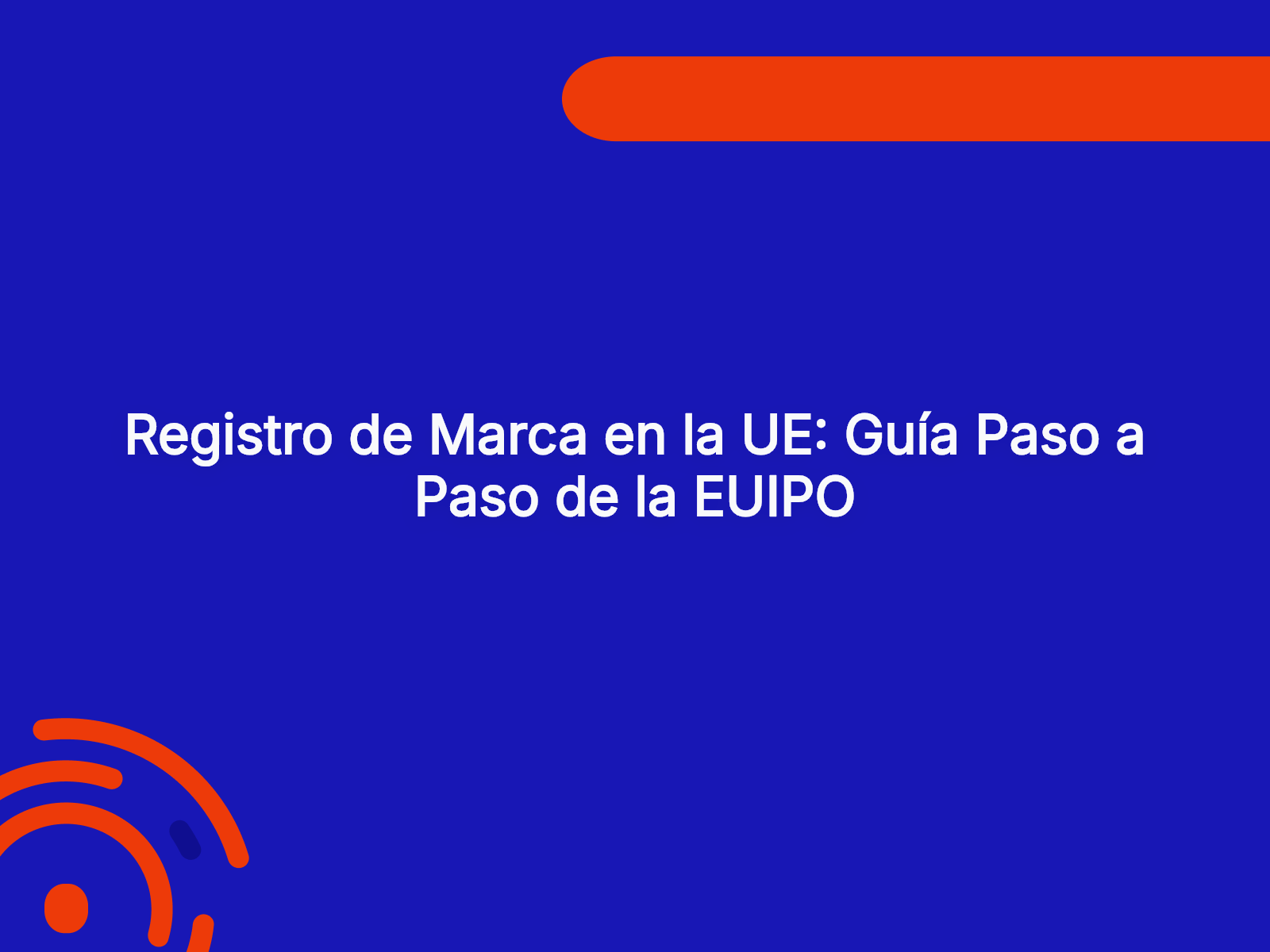 Registro de Marca en la UE: Guía Paso a Paso de la EUIPO