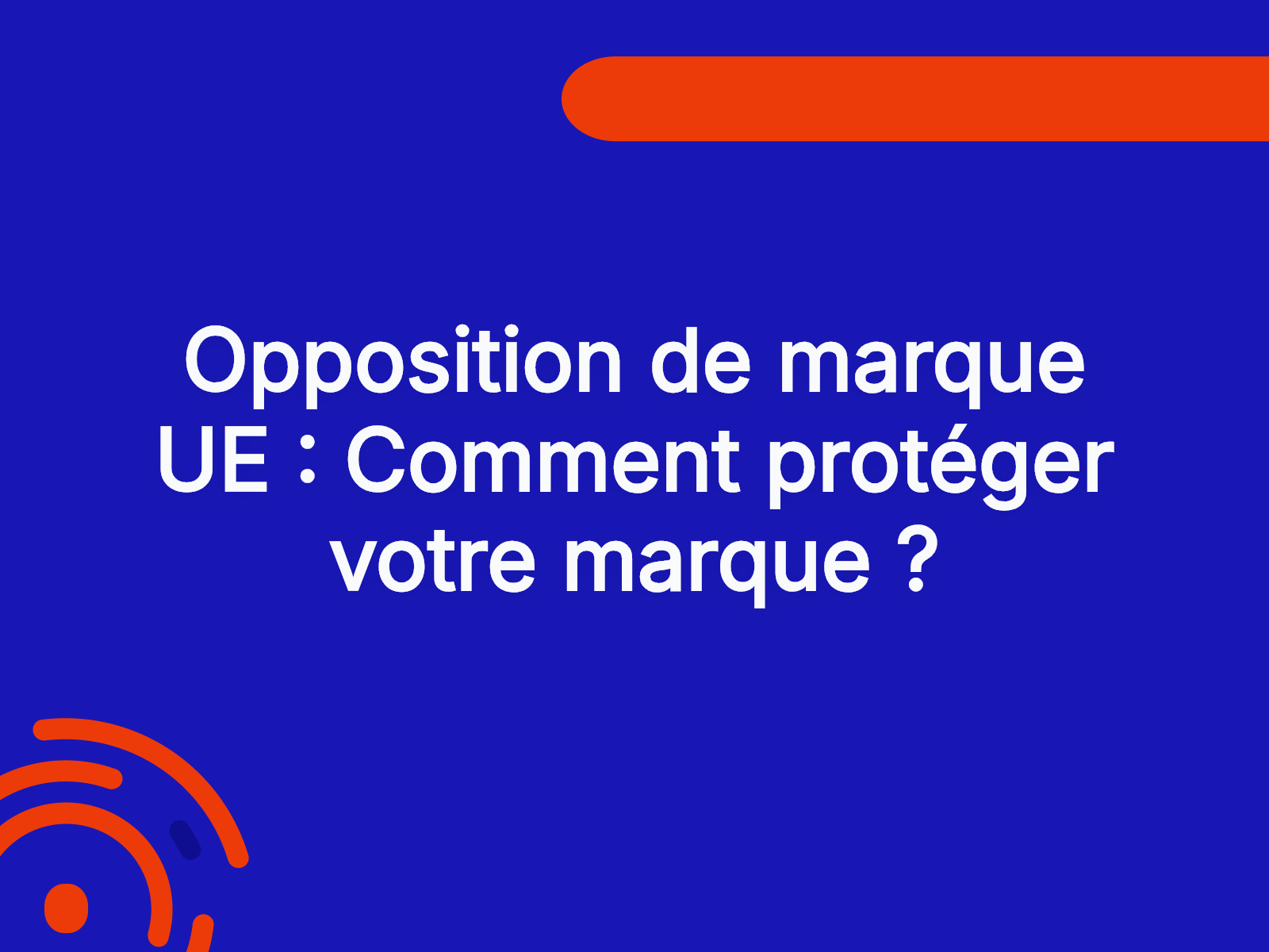 Opposition de marque UE : Comment protéger votre marque ?