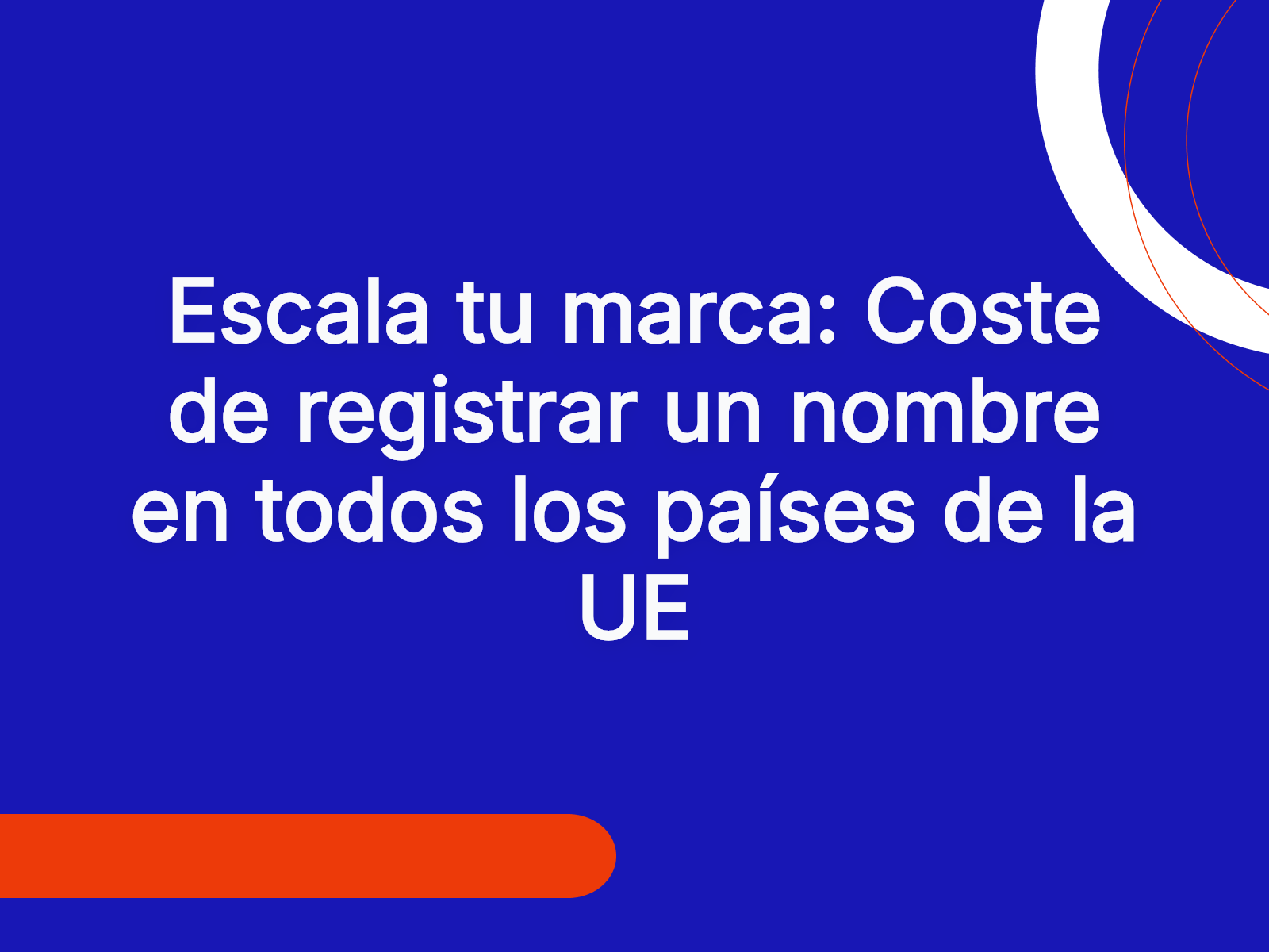 Escala tu marca: Coste de registrar un nombre en todos los países de la UE