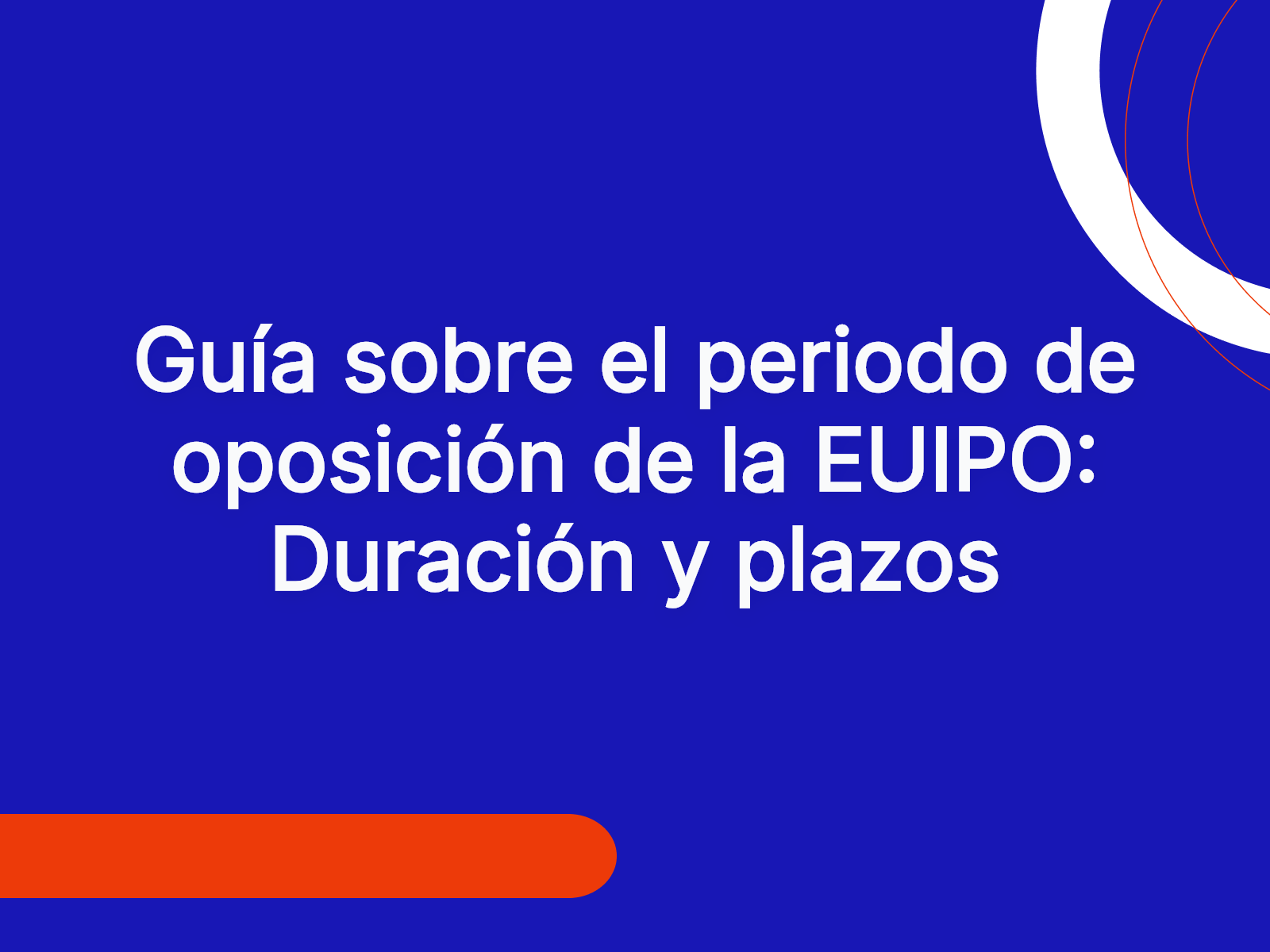 Guía sobre el periodo de oposición de la EUIPO: Duración y plazos