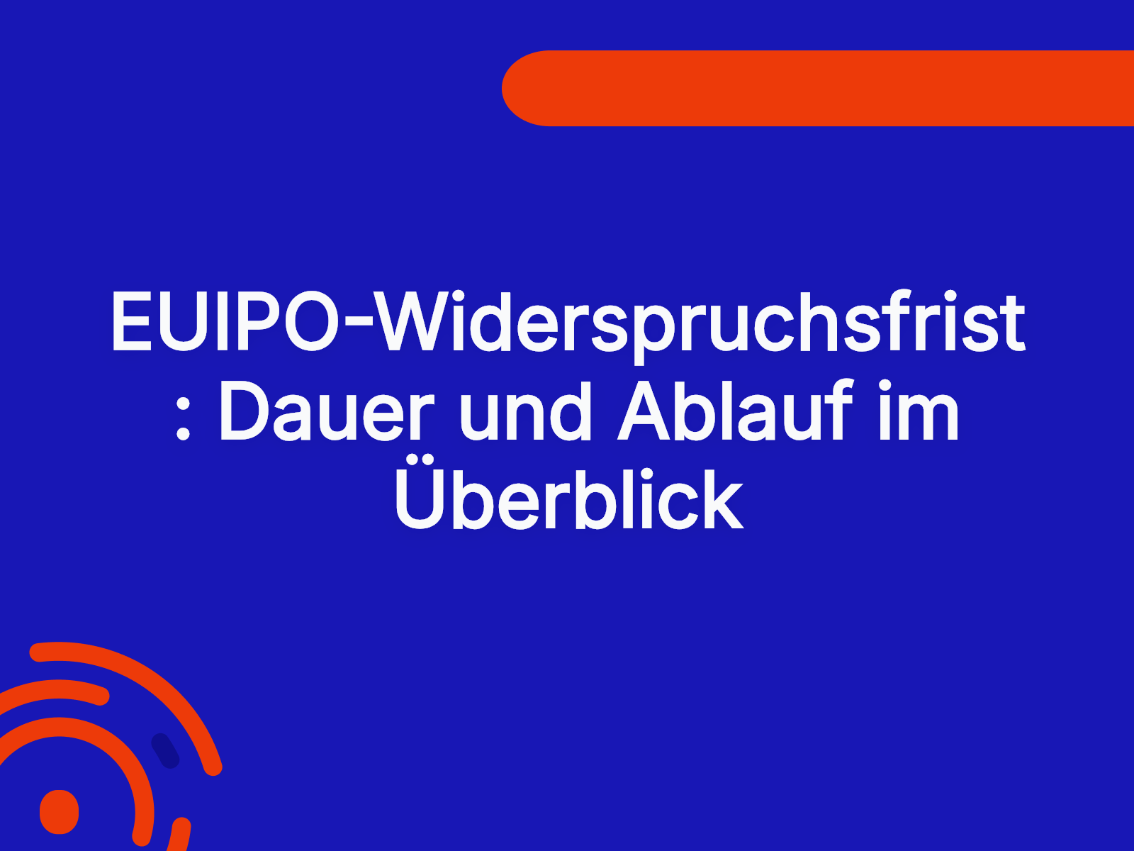 EUIPO-Widerspruchsfrist: Dauer und Ablauf im Überblick