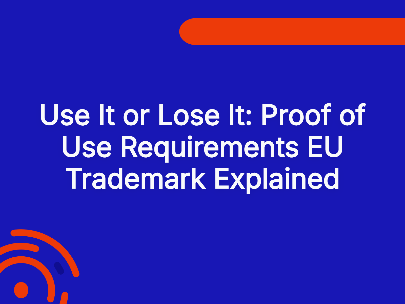 Use It or Lose It: Proof of Use Requirements EU Trademark Explained