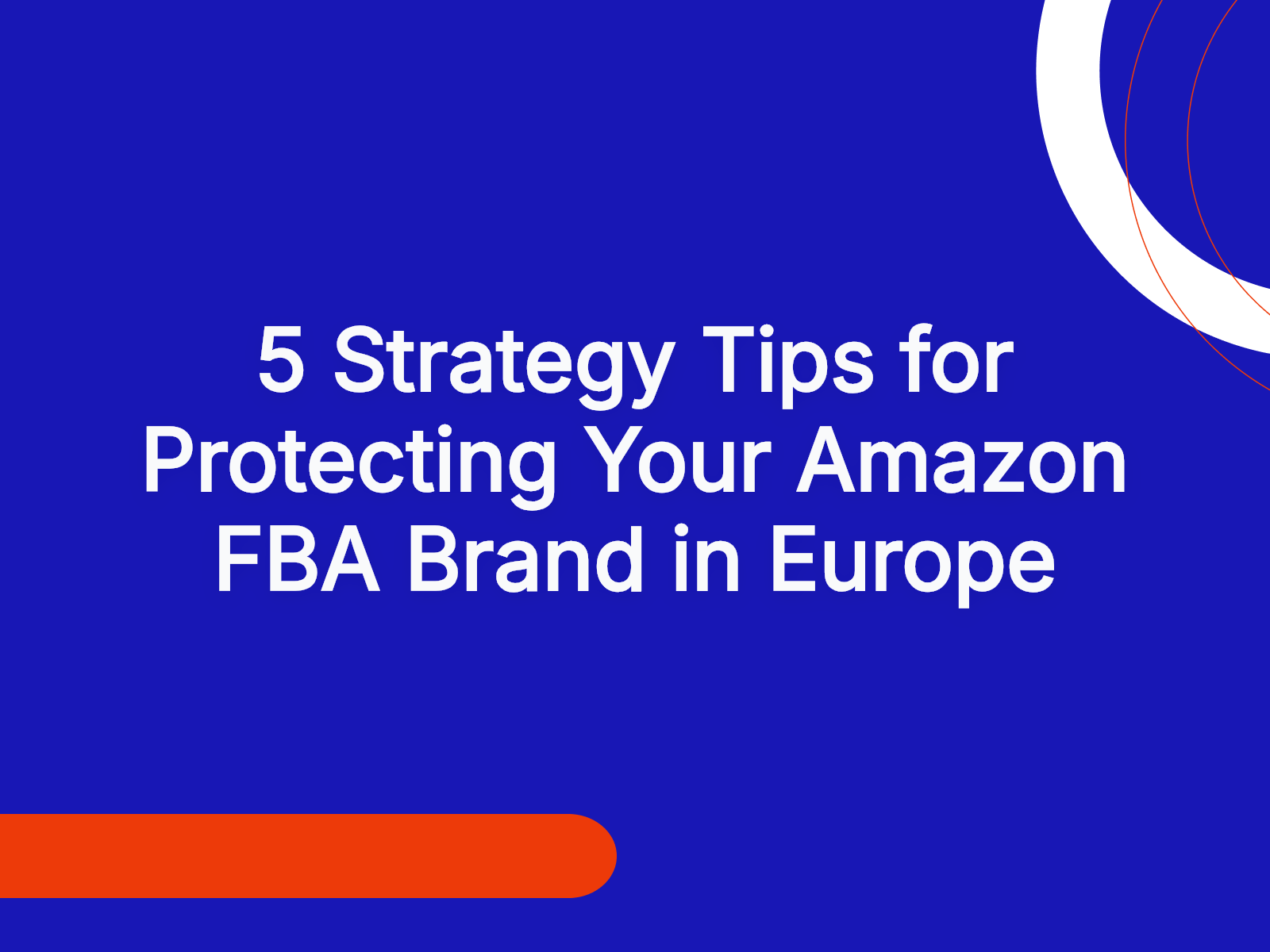 5 Strategy Tips for Protecting Your Amazon FBA Brand in Europe