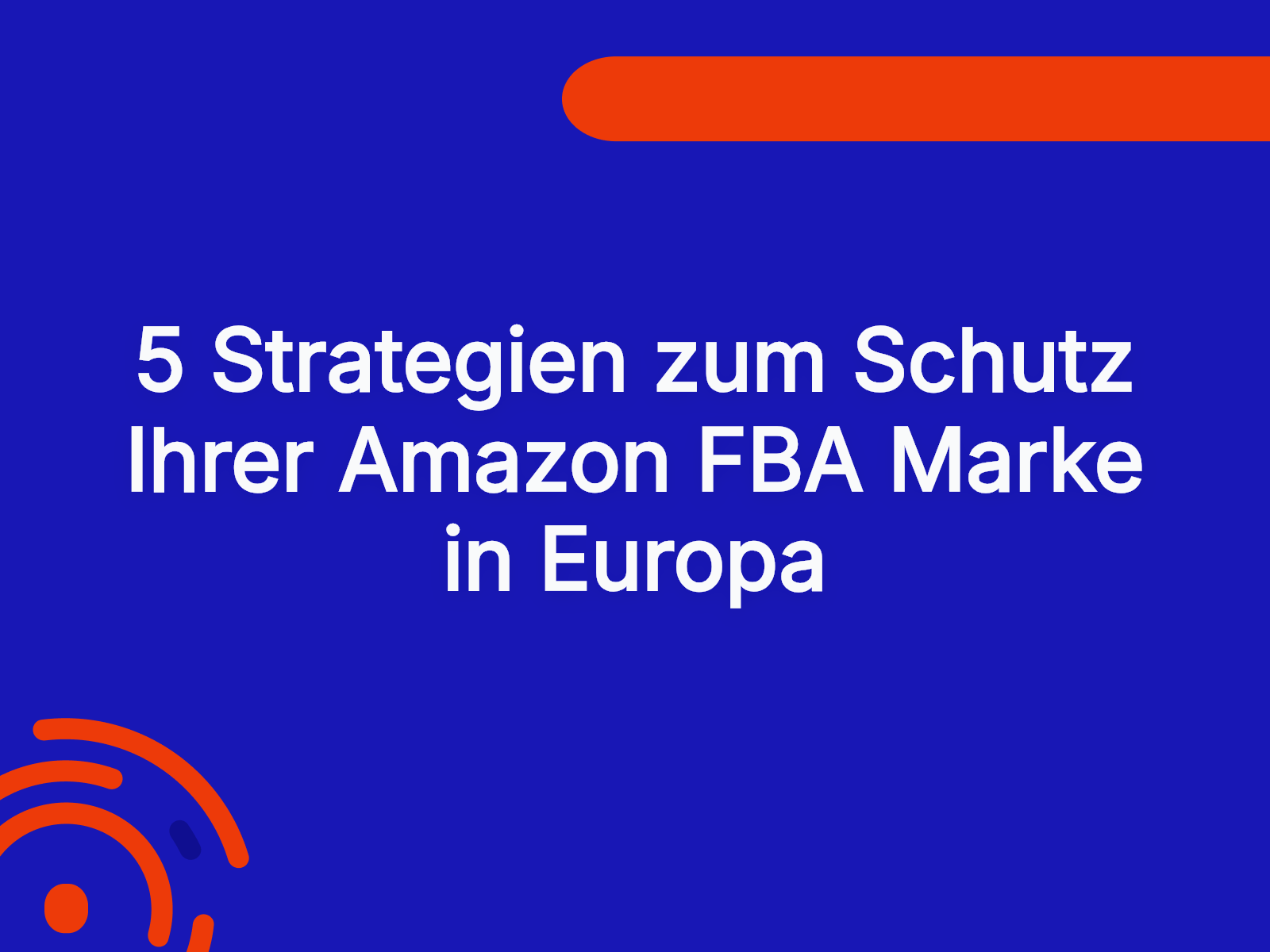 5 Strategien zum Schutz Ihrer Amazon FBA Marke in Europa