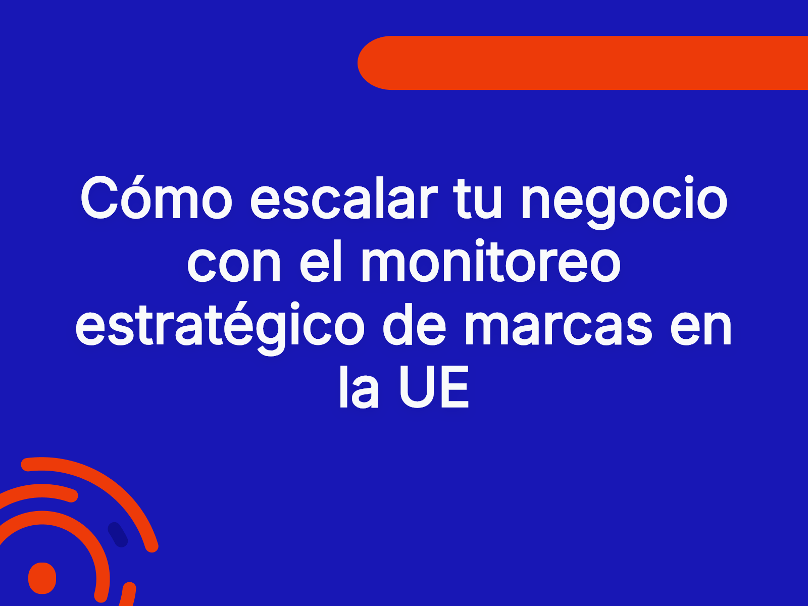 Cómo escalar tu negocio con el monitoreo estratégico de marcas en la UE