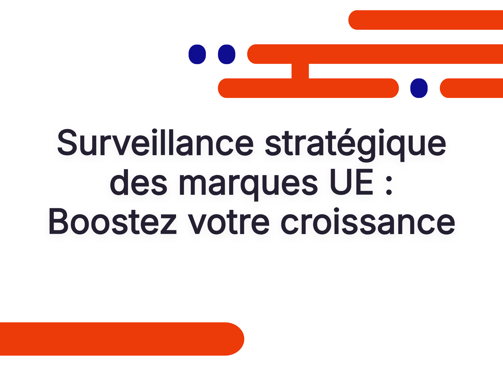 Surveillance stratégique des marques UE : Boostez votre croissance