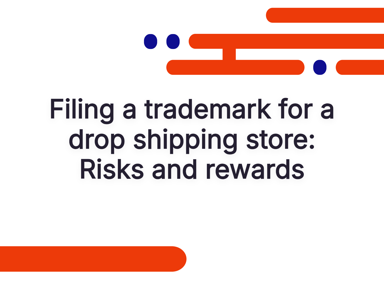 Filing a trademark for a drop shipping store: Risks and rewards