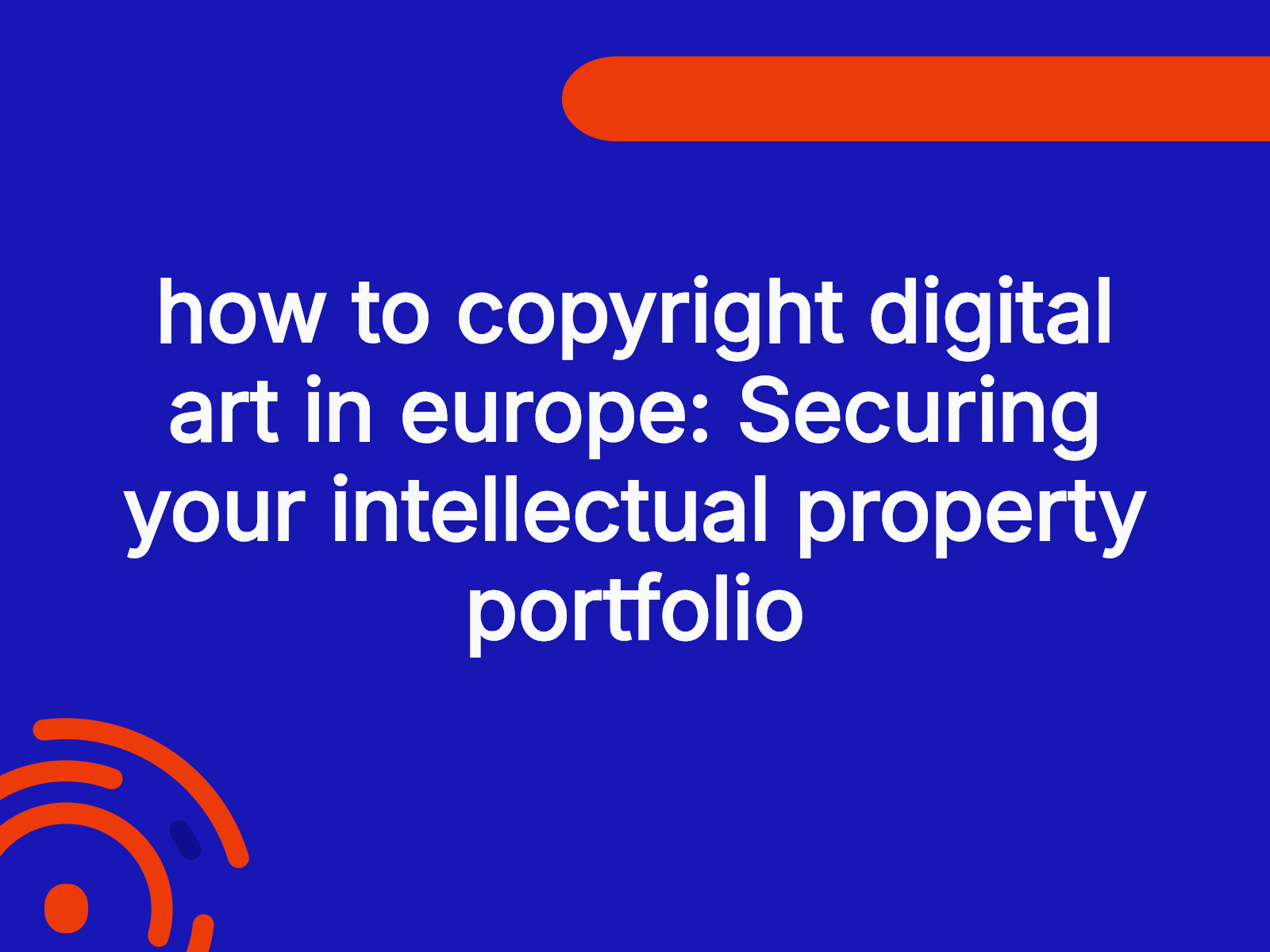 how to copyright digital art in europe: Securing your intellectual property portfolio
