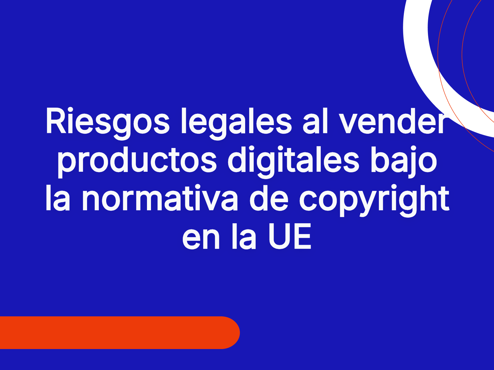 Riesgos legales al vender productos digitales bajo la normativa de copyright en la UE