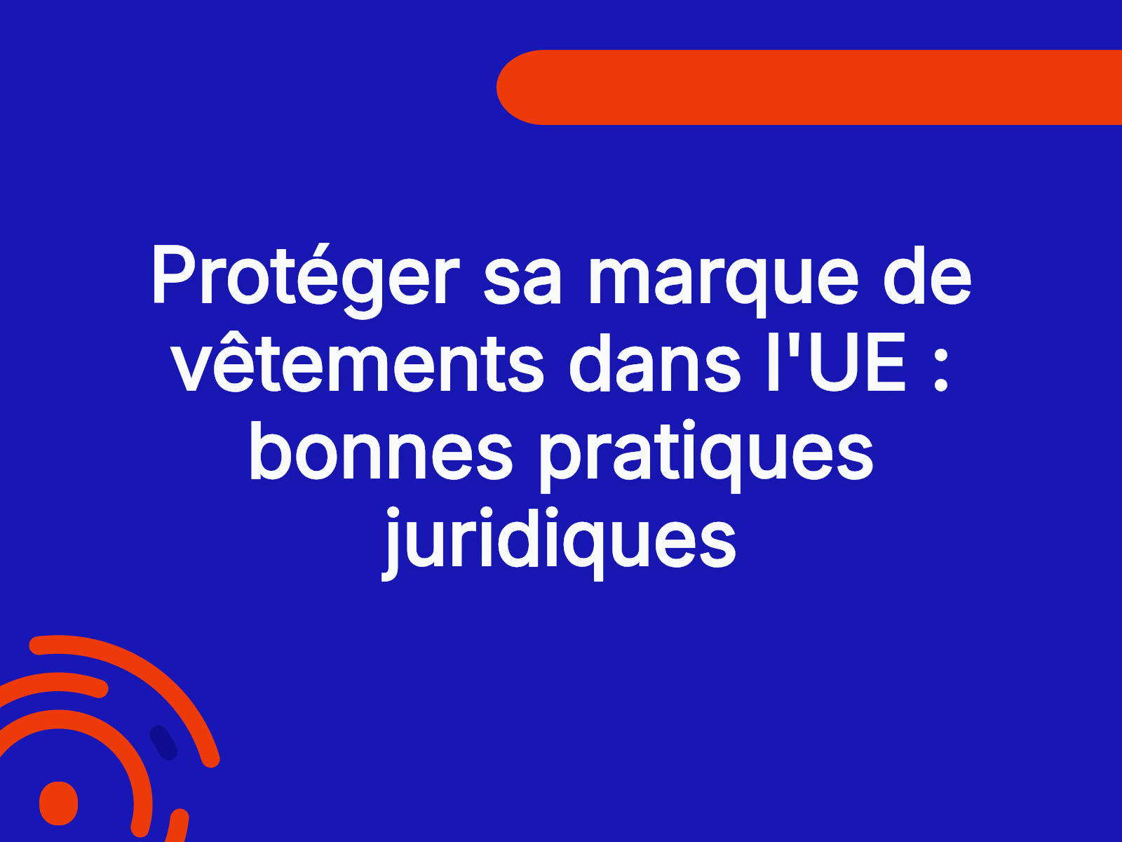 Protéger sa marque de vêtements dans l’UE : bonnes pratiques juridiques