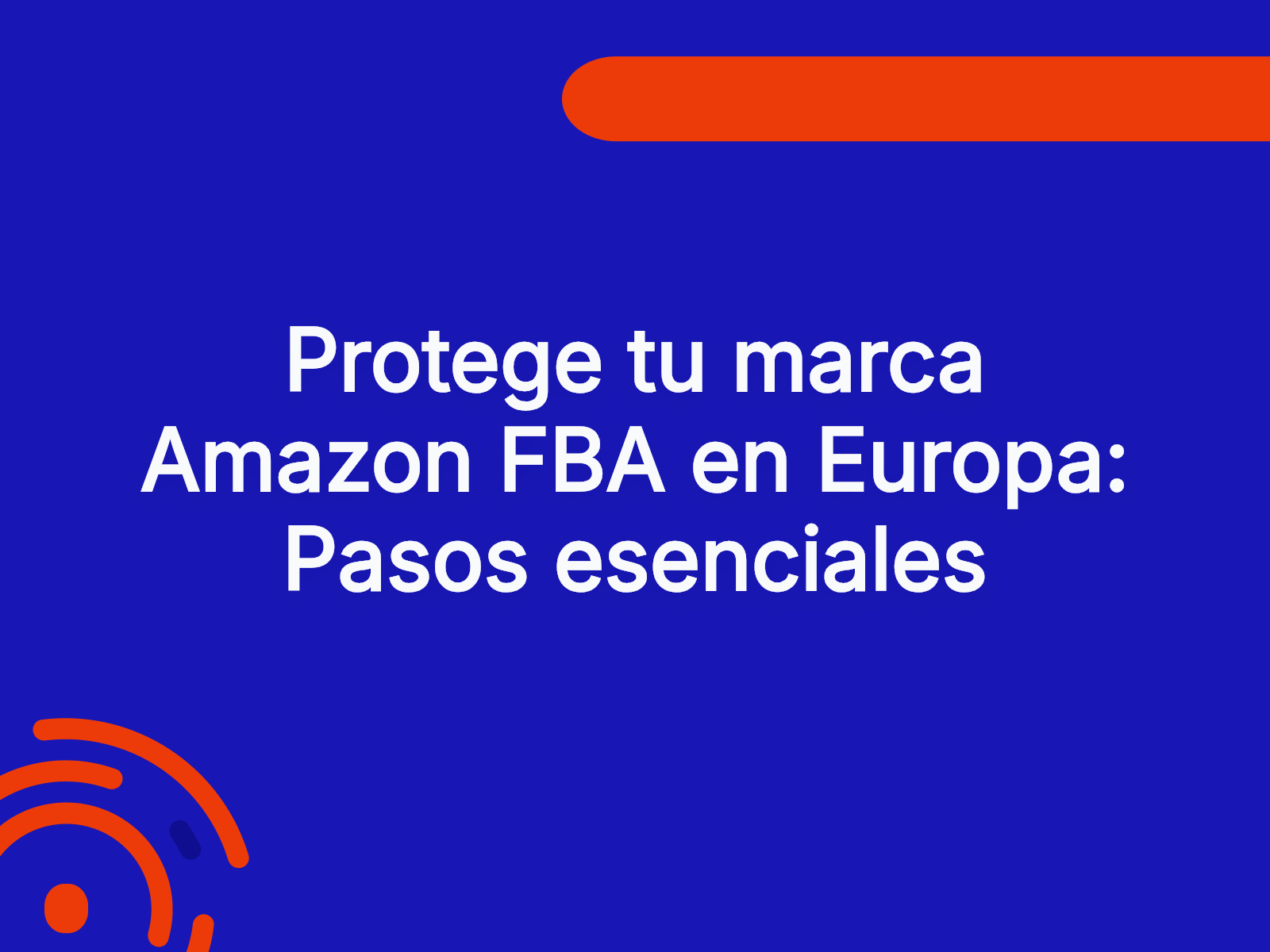 Protege tu marca Amazon FBA en Europa: Pasos esenciales