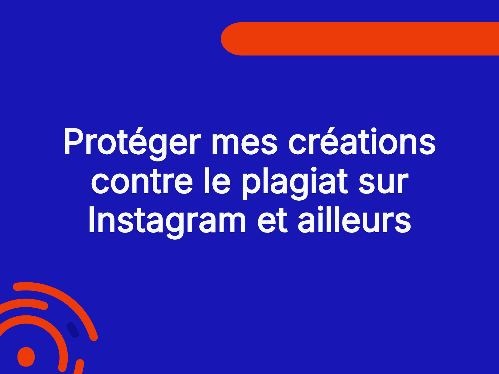 Protéger mes créations contre le plagiat sur Instagram et ailleurs