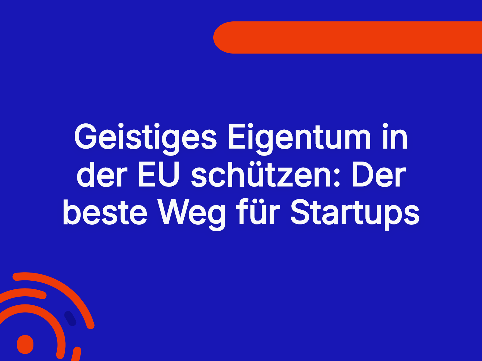 Geistiges Eigentum in der EU schützen: Der beste Weg für Startups