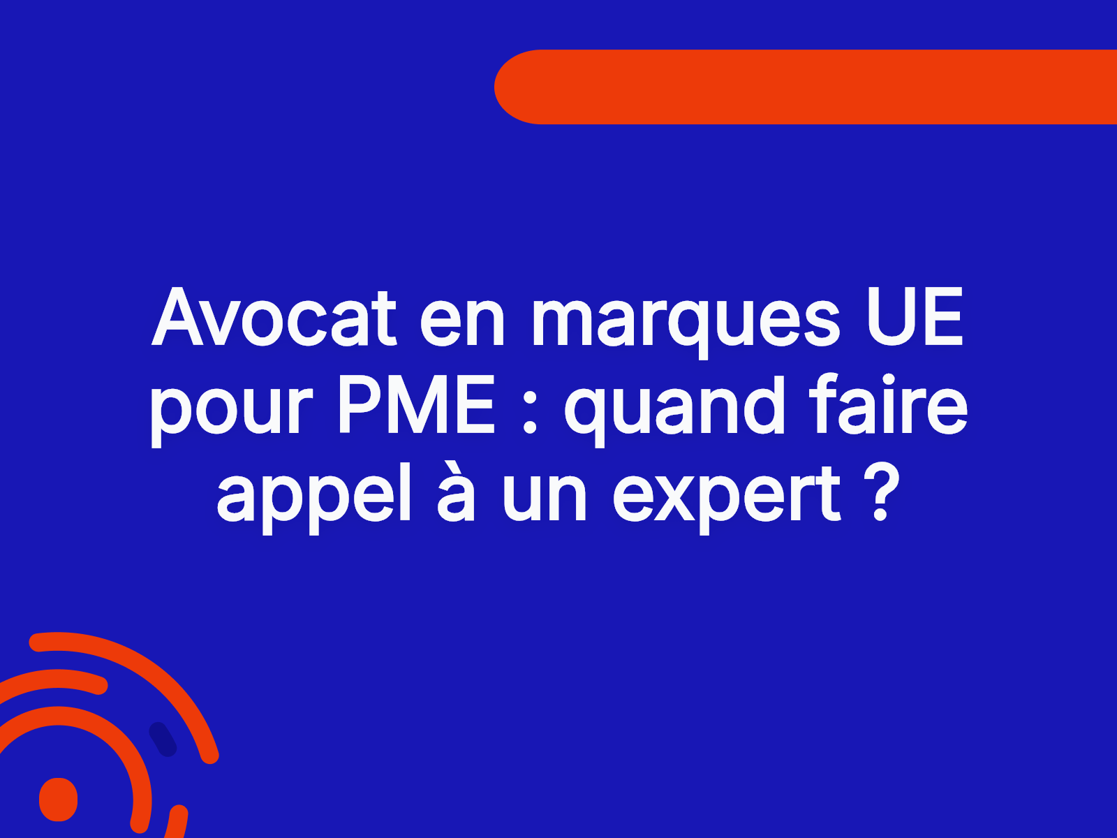 Avocat en marques UE pour PME : quand faire appel à un expert ?