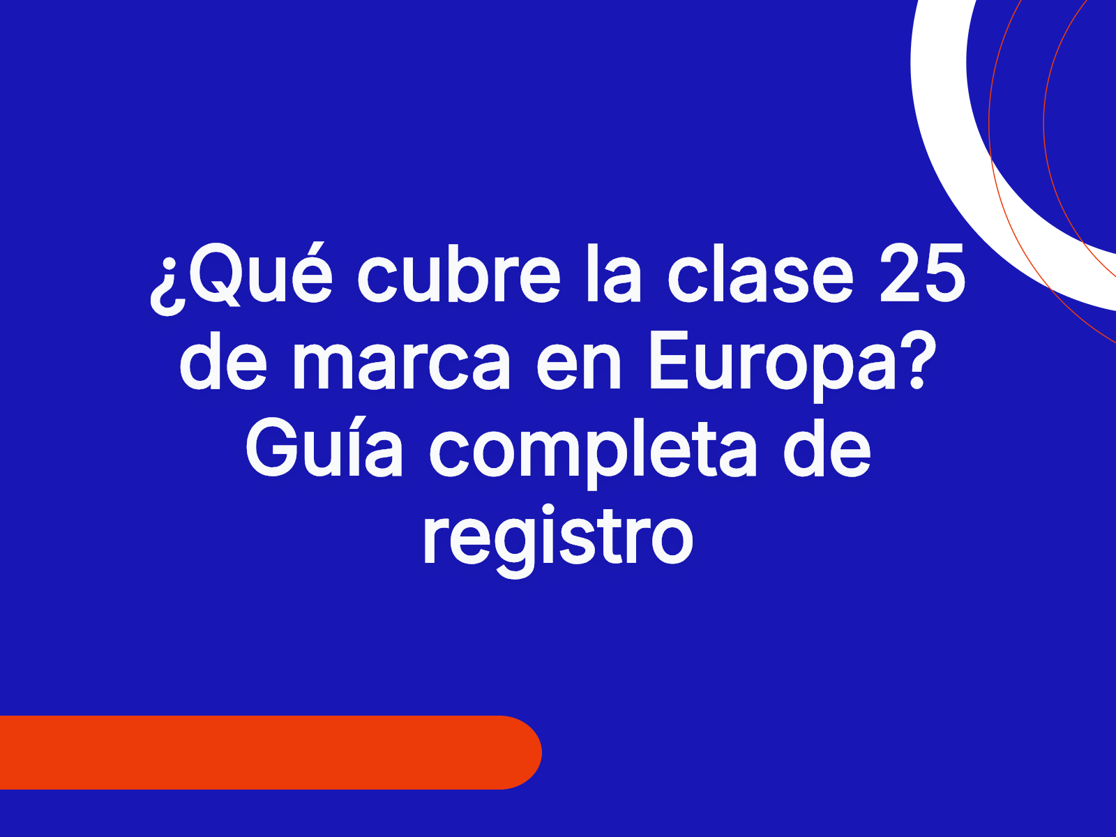 ¿Qué cubre la clase 25 de marca en Europa? Guía completa de registro