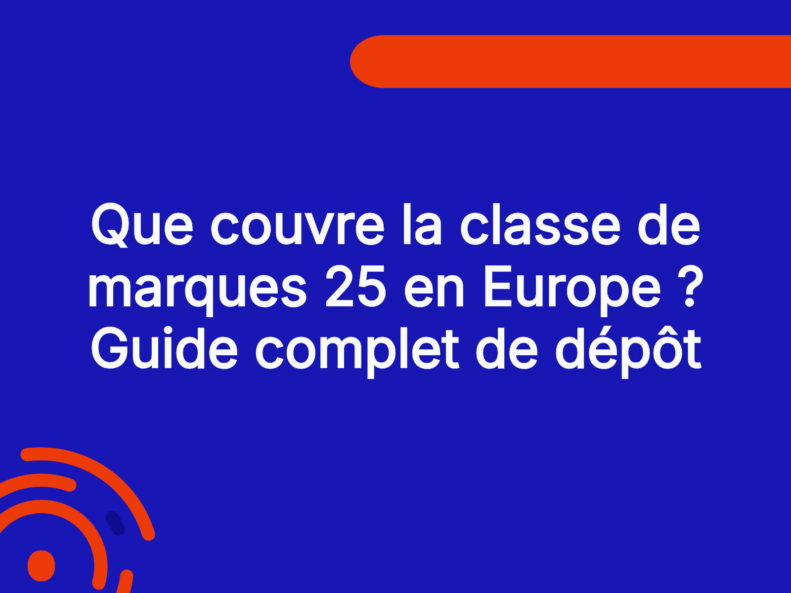 Que couvre la classe de marques 25 en Europe ? Guide complet de dépôt