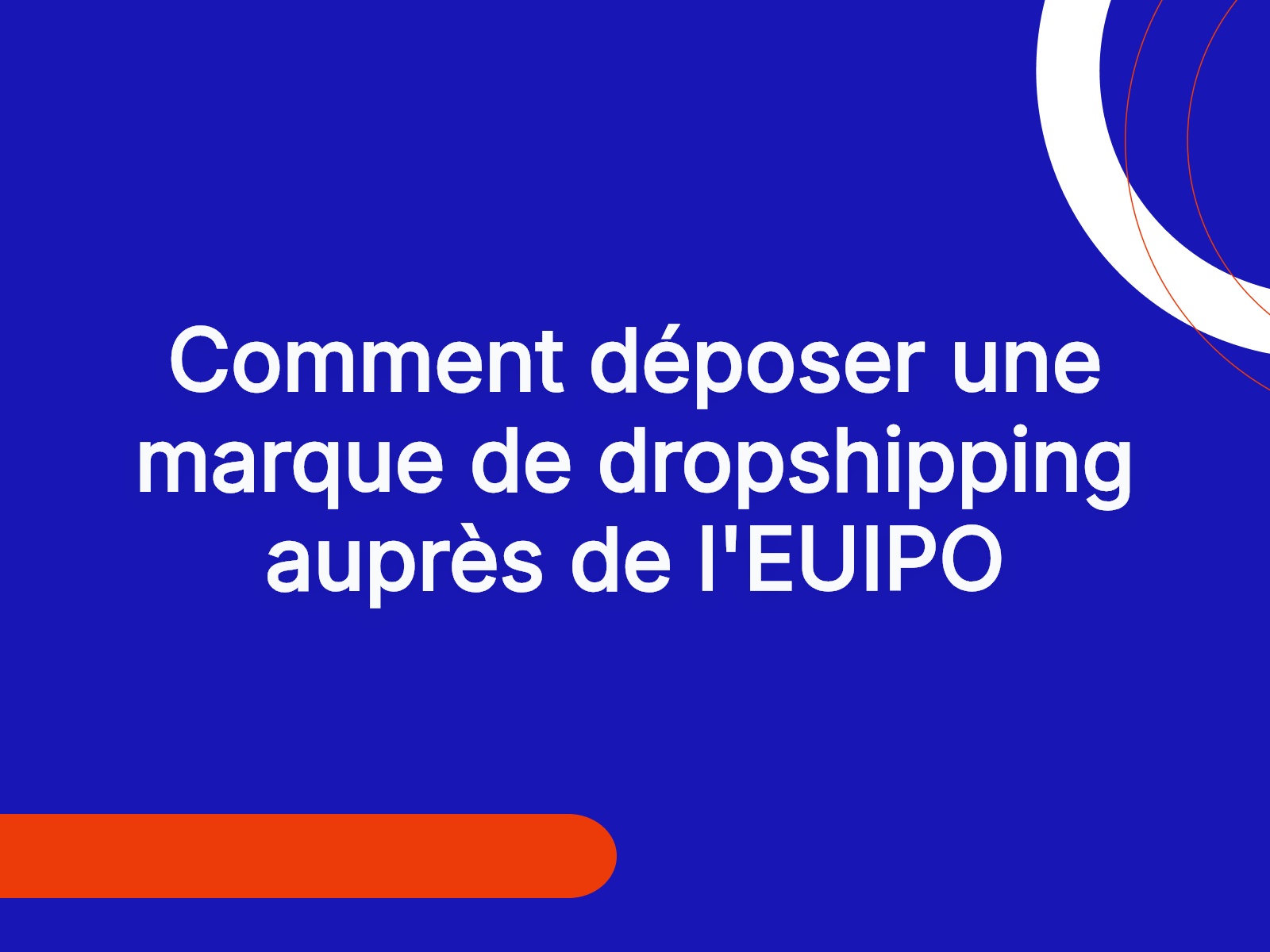 Comment déposer une marque de dropshipping auprès de l’EUIPO