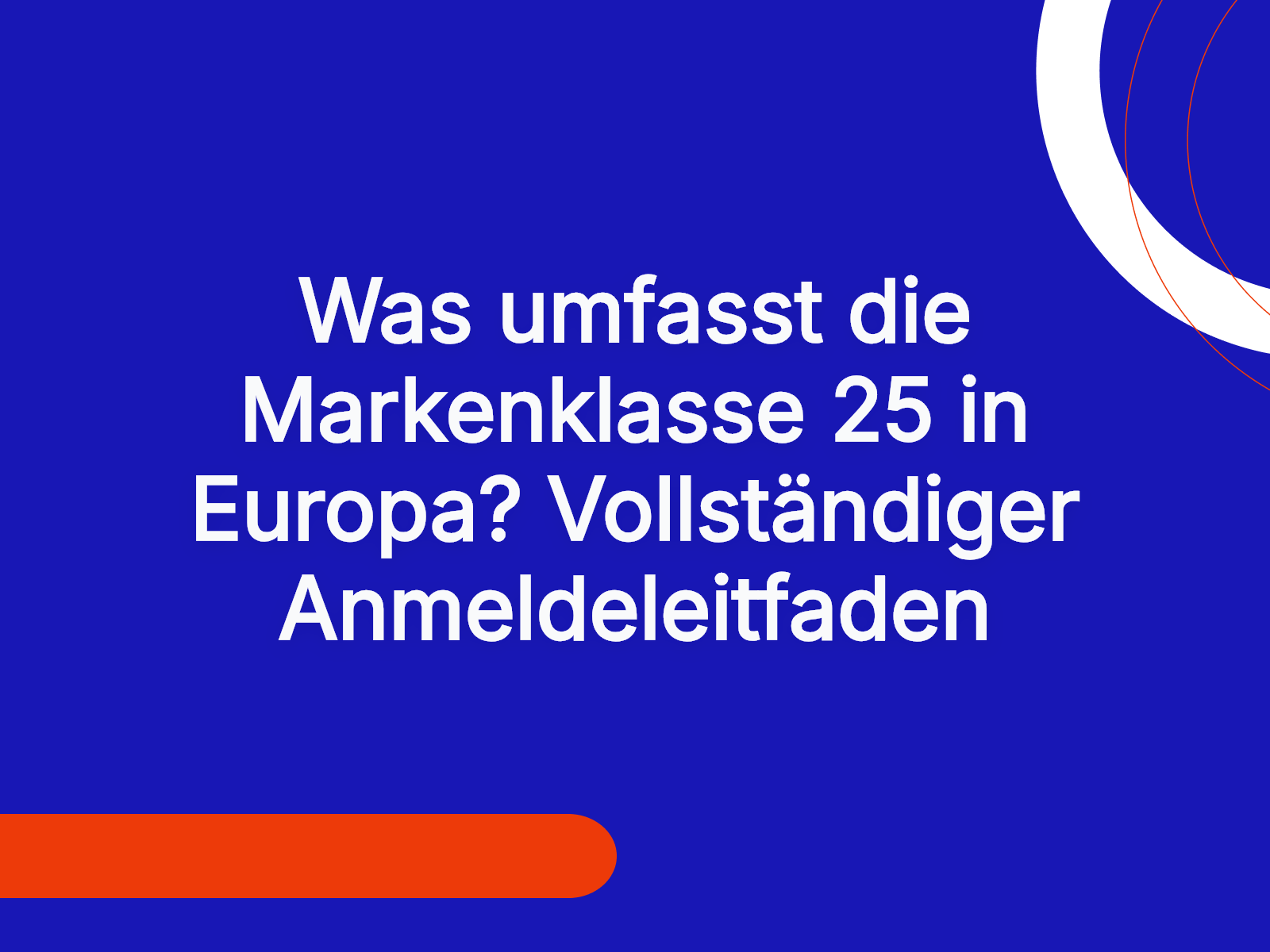Was umfasst die Markenklasse 25 in Europa? Vollständiger Anmeldeleitfaden