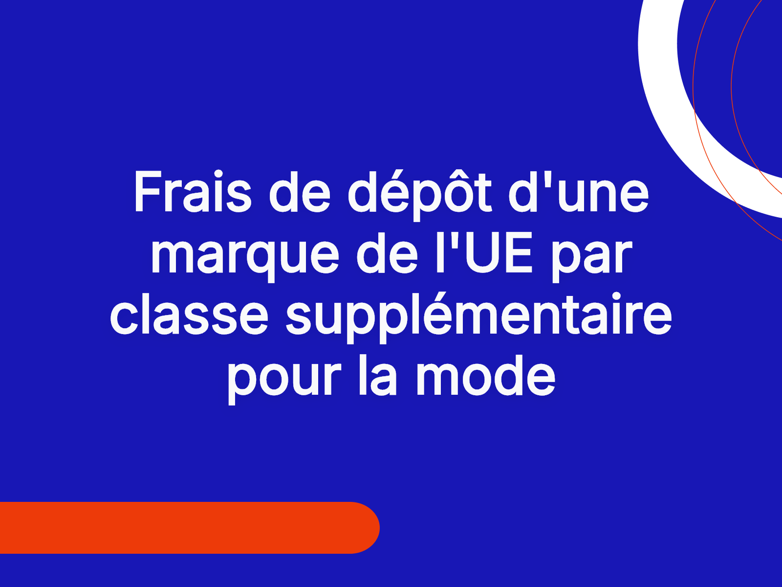 Frais de dépôt d’une marque de l’UE par classe supplémentaire pour la mode